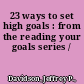 23 ways to set high goals : from the reading your goals series /