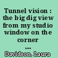 Tunnel vision : the big dig view from my studio window on the corner of "A" and Wormwood Streets in Boston, MA /