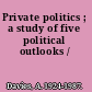 Private politics ; a study of five political outlooks /