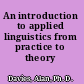An introduction to applied linguistics from practice to theory /