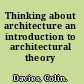 Thinking about architecture an introduction to architectural theory /