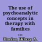 The use of psychoanalytic concepts in therapy with families for all professionals working with families /