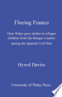 Fleeing Franco : how Wales gave shelter to refugee children from the Basque country during the Spanish Civil War /