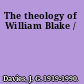 The theology of William Blake /