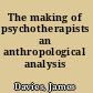 The making of psychotherapists an anthropological analysis /