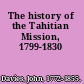 The history of the Tahitian Mission, 1799-1830