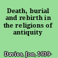 Death, burial and rebirth in the religions of antiquity