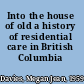 Into the house of old a history of residential care in British Columbia /