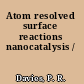 Atom resolved surface reactions nanocatalysis /