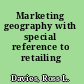 Marketing geography with special reference to retailing /