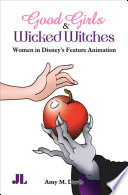 Good girls and wicked witches : women in Disney's feature animation /