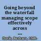 Going beyond the waterfall managing scope effectively across the project life cycle /