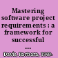 Mastering software project requirements : a framework for successful planning, development & alignment /
