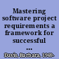 Mastering software project requirements a framework for successful planning, development & alignment /