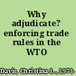 Why adjudicate? enforcing trade rules in the WTO /