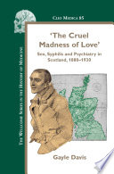 "The cruel madness of love" sex, syphilis and psychiatry in Scotland, 1880-1930 /