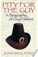 Pity for the Guy a biography of Guy Fawkes /