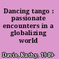 Dancing tango : passionate encounters in a globalizing world /