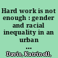 Hard work is not enough : gender and racial inequality in an urban workspace /