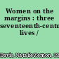 Women on the margins : three seventeenth-century lives /