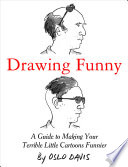 Drawing funny : a guide to making your terrible little cartoons funnier /