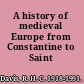 A history of medieval Europe from Constantine to Saint Louis