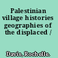 Palestinian village histories geographies of the displaced /