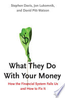 What they do with your money : how the financial system fails us and how to fix it /