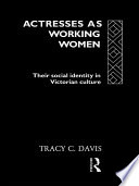 Actresses as working women their social identity in Victorian culture /