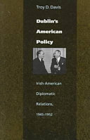 Dublin's American policy : Irish-American diplomatic relations, 1945-1952 /