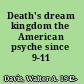 Death's dream kingdom the American psyche since 9-11 /