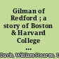 Gilman of Redford ; a story of Boston & Harvard College on the eve of the revolutionary war, 1770-1775 /