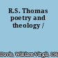R.S. Thomas poetry and theology /