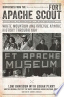 Dispatches from the Fort Apache scout : White Mountain and Cibecue Apache history through 1881 /