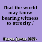 That the world may know bearing witness to atrocity /