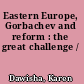 Eastern Europe, Gorbachev and reform : the great challenge /