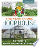 The year-round hoophouse : polytunnels for all seasons and all climates /