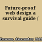 Future-proof web design a survival guide /