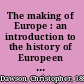 The making of Europe : an introduction to the history of Europeen unity /