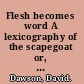 Flesh becomes word A lexicography of the scapegoat or, the history of an idea /