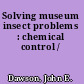 Solving museum insect problems : chemical control /
