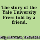 The story of the Yale University Press told by a friend.