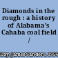 Diamonds in the rough : a history of Alabama's Cahaba coal field /