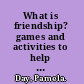 What is friendship? games and activities to help children to understand friendship /