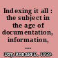 Indexing it all : the subject in the age of documentation, information, and data /