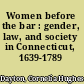 Women before the bar : gender, law, and society in Connecticut, 1639-1789 /