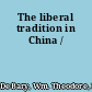 The liberal tradition in China /