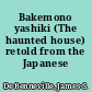 Bakemono yashiki (The haunted house) retold from the Japanese originals