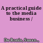 A practical guide to the media business /