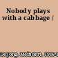 Nobody plays with a cabbage /